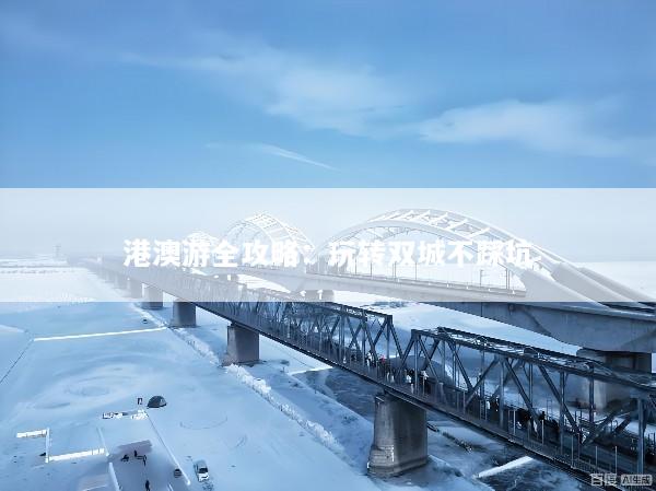 港澳游全攻略：玩转双城不踩坑