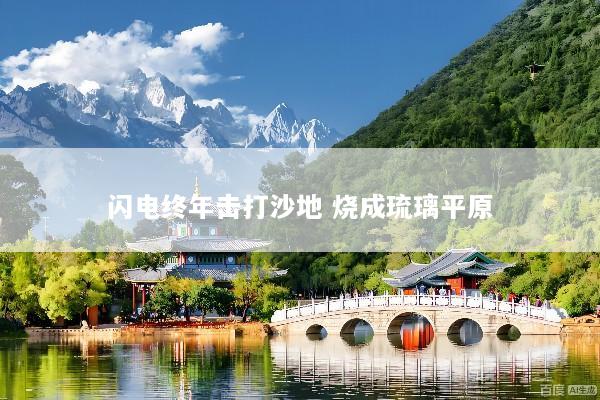 闪电终年击打沙地 烧成琉璃平原
