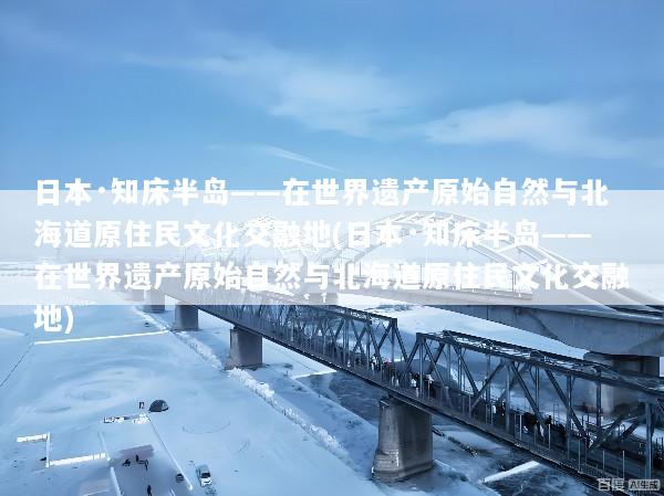 日本·知床半岛——在世界遗产原始自然与北海道原住民文化交融地(日本·知床半岛——在世界遗产原始自然与北海道原住民文化交融地)