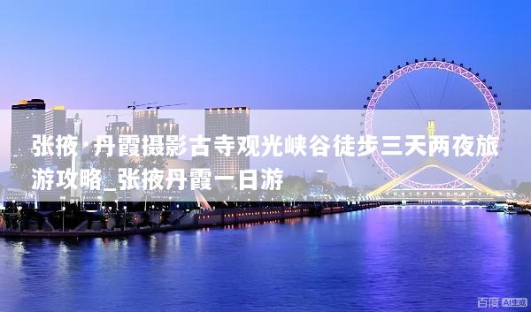 张掖·丹霞摄影古寺观光峡谷徒步三天两夜旅游攻略_张掖丹霞一日游